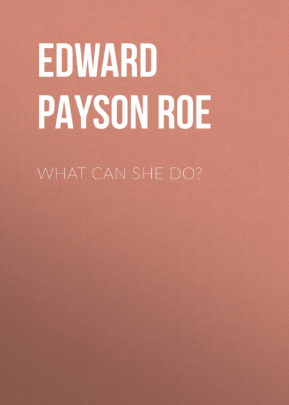 Edward Payson Roe - What Can She Do?