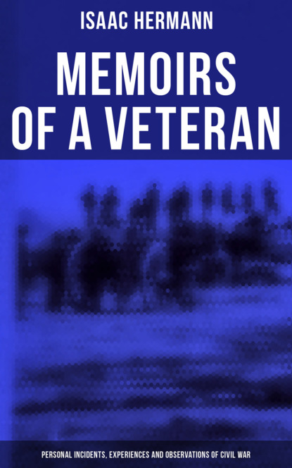 

Memoirs of a Veteran: Personal Incidents, Experiences and Observations of Civil War