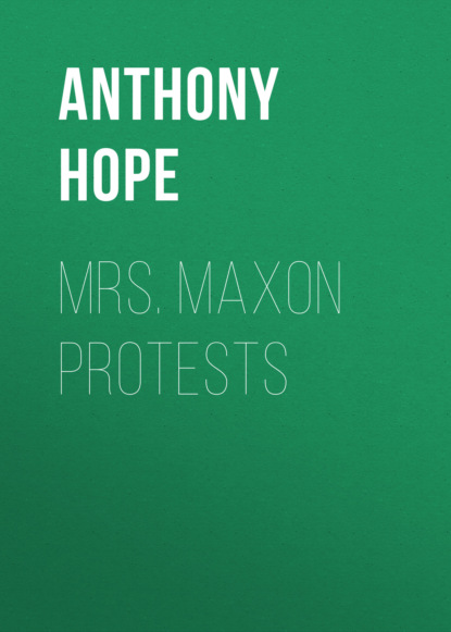 Anthony Hope - Mrs. Maxon Protests