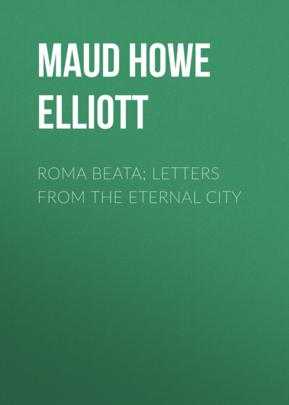 Maud Howe Elliott - Roma beata; letters from the Eternal city