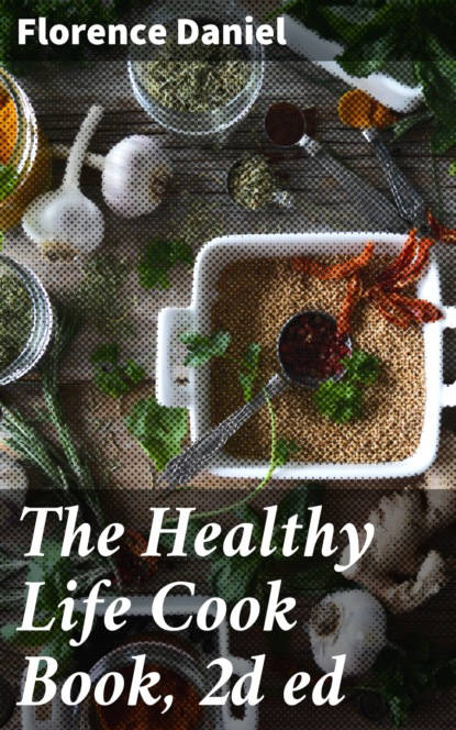 Florence Daniel - The Healthy Life Cook Book, 2d ed