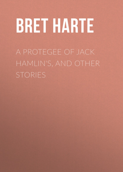 Bret Harte - A Protegee of Jack Hamlin's, and Other Stories
