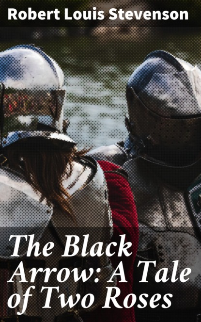 Robert Louis Stevenson - The Black Arrow: A Tale of Two Roses