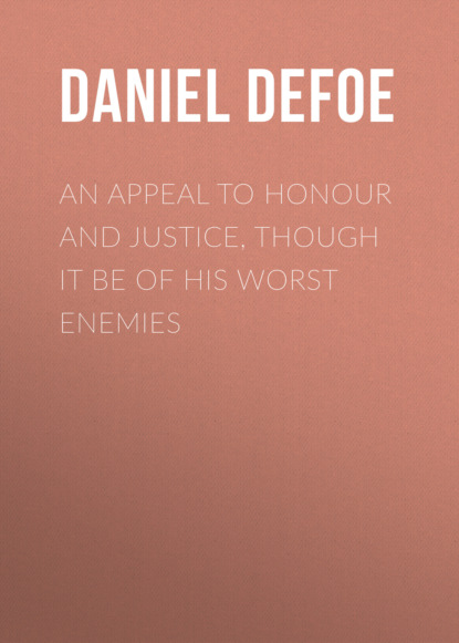 Daniel Defoe - An Appeal to Honour and Justice, Though It Be of His Worst Enemies