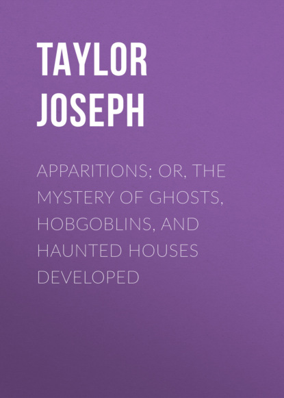 

Apparitions; Or, The Mystery of Ghosts, Hobgoblins, and Haunted Houses Developed