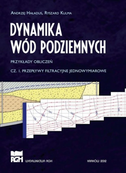 Andrzej Haładus - DYNAMIKA WÓD PODZIEMNYCH PRZYKŁADY OBLICZEŃ CZ. 1 PRZEPŁYWY FILTRACYJNE JEDNOWYMIAROWE