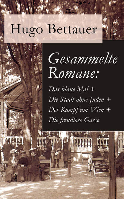 Hugo Bettauer — Gesammelte Romane: Das blaue Mal + Die Stadt ohne Juden + Der Kampf um Wien + Die freudlose Gasse