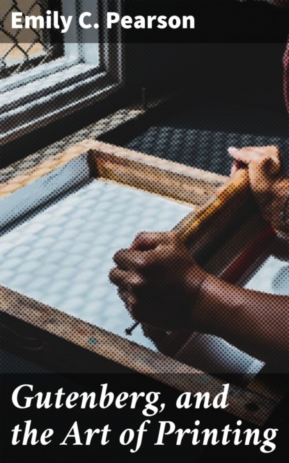 

Gutenberg, and the Art of Printing