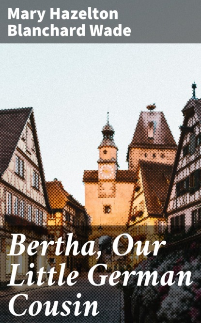 

Bertha, Our Little German Cousin