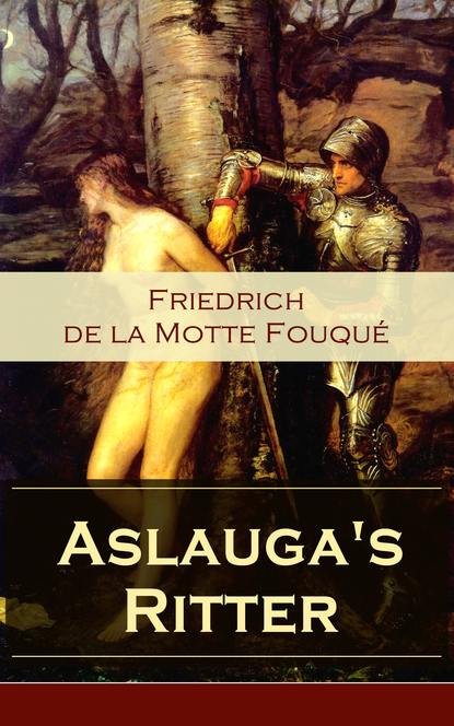 Friedrich de La Motte Fouque - Aslauga's Ritter