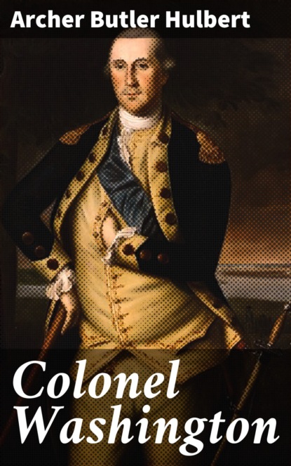 Archer Butler Hulbert - Colonel Washington
