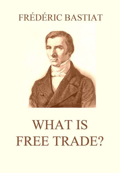 Bastiat Frédéric - What is Free Trade?