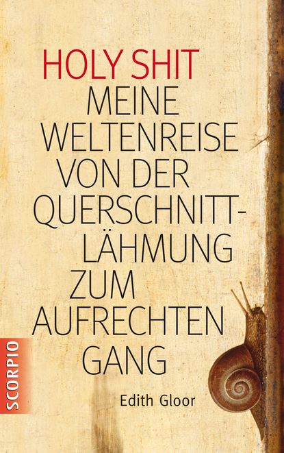 Edith Gloor - Holy Shit - Meine Weltenreise von der Querschnittlähmung zum aufrechten Gang