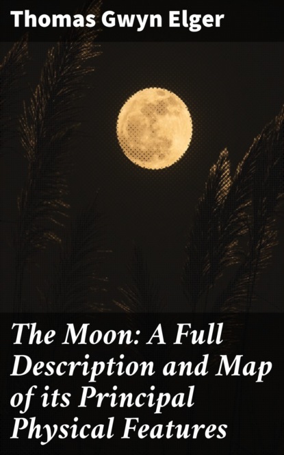 

The Moon: A Full Description and Map of its Principal Physical Features