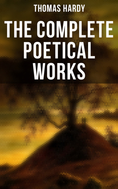 Томас Харди — The Complete Poetical Works