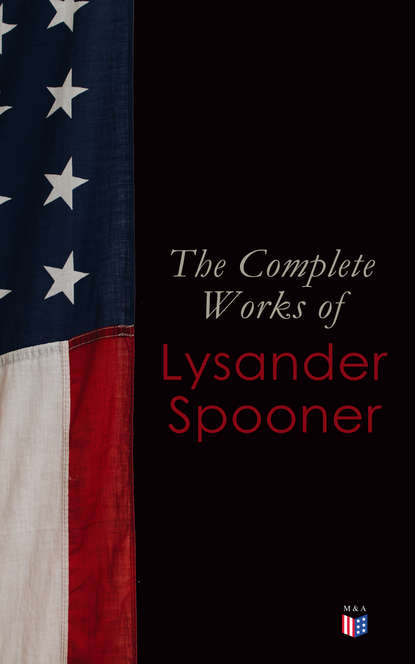 Lysander Spooner - The Complete Works of Lysander Spooner