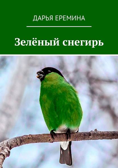 Дарья Еремина - Зелёный снегирь