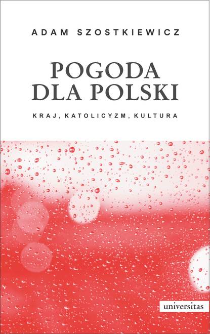 Adam Szostkiewicz - Pogoda dla Polski. Kraj, katolicyzm, kultura