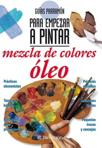 Equipo Parramón Paidotribo - Guías Parramón para empezar a pintar. Mezcla de colores óleo