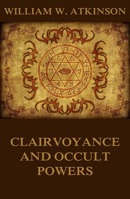 William Walker Atkinson - Clairvoyance And Occult Powers