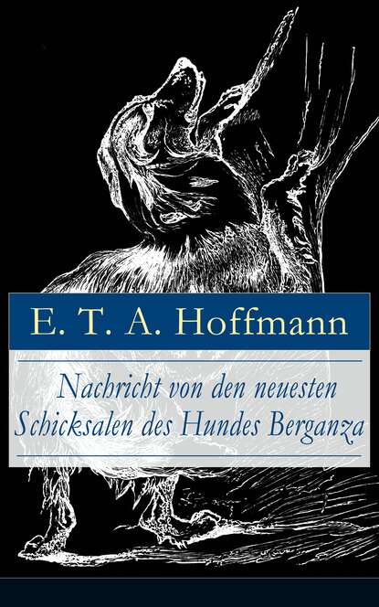 E. T. A. Hoffmann - Nachricht von den neuesten Schicksalen des Hundes Berganza