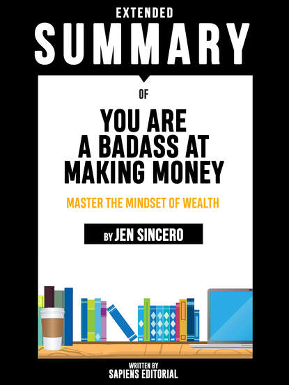 Sapiens Editorial - Extended Summary Of You Are A Badass At Making Money: Master The Mindset Of Wealth - By Jen Sincero