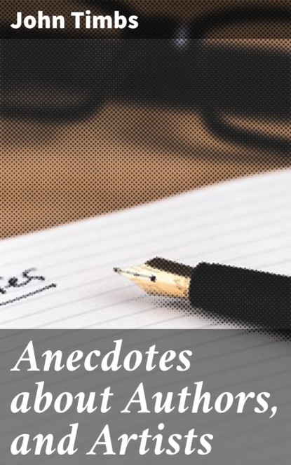 John Timbs - Anecdotes about Authors, and Artists