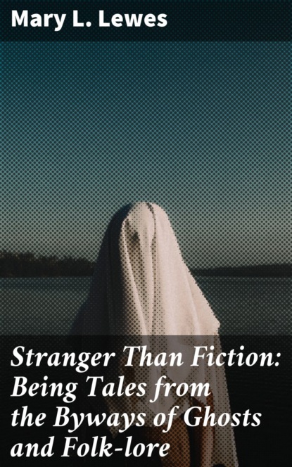 

Stranger Than Fiction: Being Tales from the Byways of Ghosts and Folk-lore