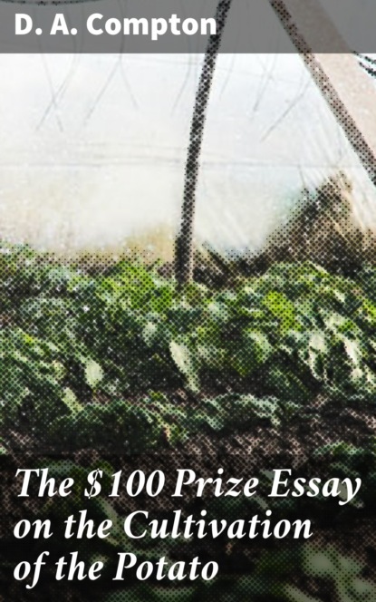 

The $100 Prize Essay on the Cultivation of the Potato