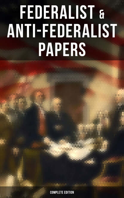 Hamilton Alexander - Federalist & Anti-Federalist Papers - Complete Edition