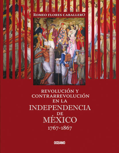 Romeo Flores Caballero - Revolución y contrarrevolución en la Independencia de México 1767-1867