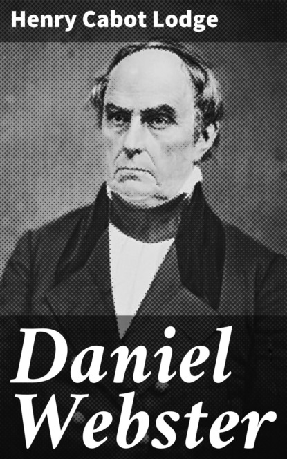 Henry Cabot Lodge - Daniel Webster