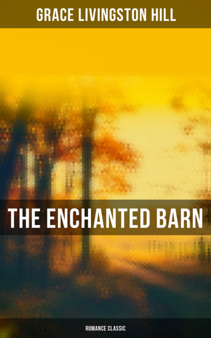 Grace Livingston Hill - The Enchanted Barn (Romance Classic)