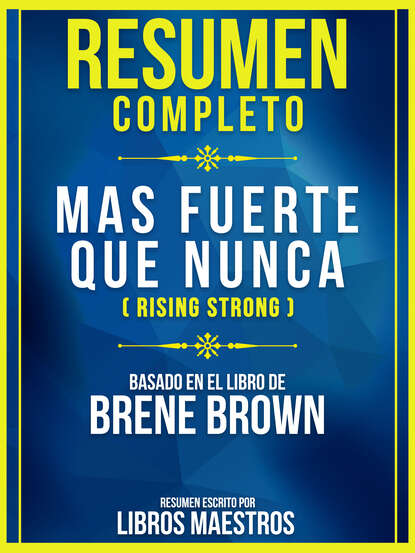 Libros Maestros - Resumen Completo: Mas Fuerte Que Nunca (Rising Strong) - Basado En El Libro De Brene Brown