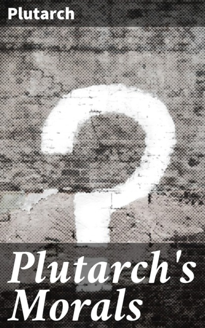 Plutarch - Plutarch's Morals