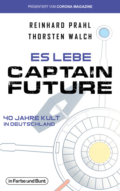 Thorsten Walch - Es lebe Captain Future - 40 Jahre Kult in Deutschland