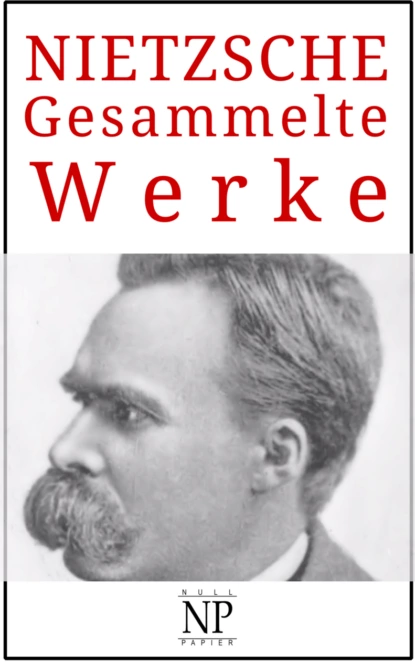 Обложка книги Friedrich Wilhelm Nietzsche – Gesammelte Werke, Friedrich Wilhelm Nietzsche