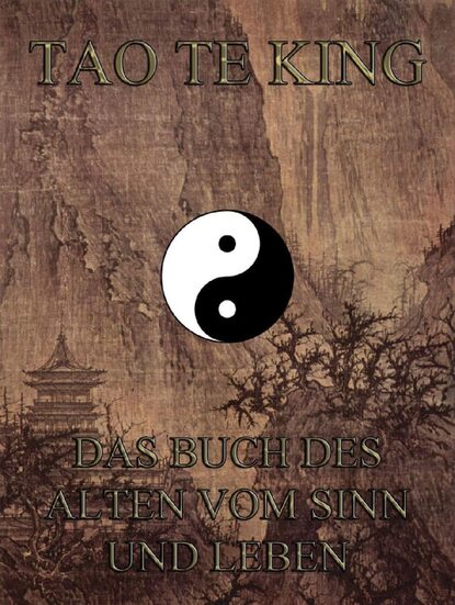 

Tao Te King - Das Buch des Alten vom Sinn und Leben