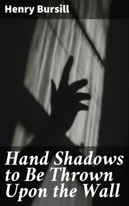 

Hand Shadows to Be Thrown Upon the Wall