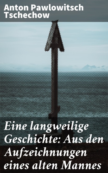 

Eine langweilige Geschichte: Aus den Aufzeichnungen eines alten Mannes