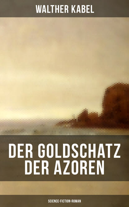 Walther Kabel - Der Goldschatz der Azoren (Science-Fiction-Roman)