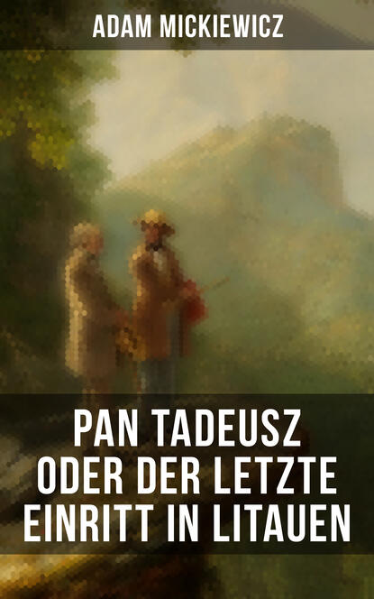 Adam Mickiewicz - Pan Tadeusz oder Der letzte Einritt in Litauen
