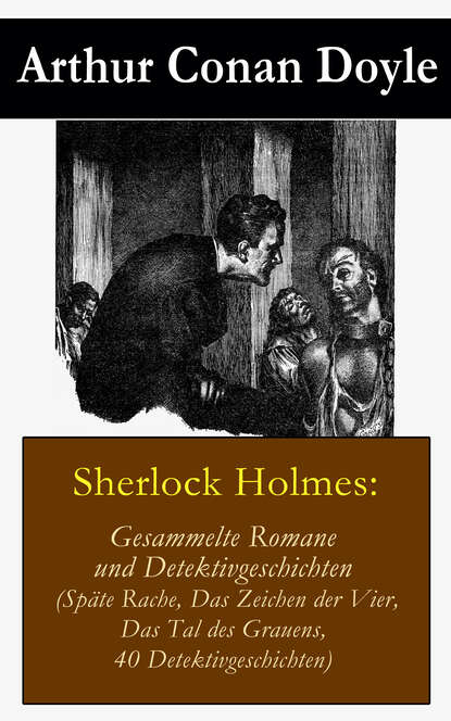 Arthur Conan Doyle - Sherlock Holmes: Gesammelte Romane und Detektivgeschichten