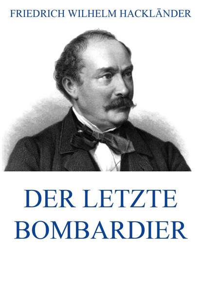 Friedrich Wilhelm Hackländer - Der letzte Bombardier
