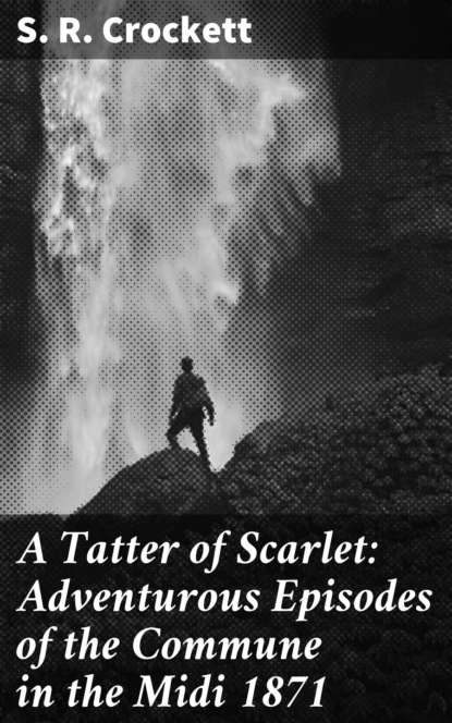 

A Tatter of Scarlet: Adventurous Episodes of the Commune in the Midi 1871