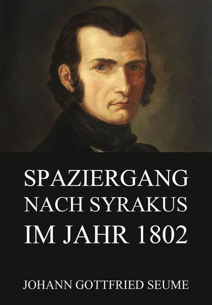 Johann Gottfried Seume - Spaziergang nach Syrakus im Jahre 1802