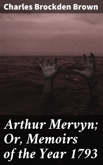 

Arthur Mervyn; Or, Memoirs of the Year 1793