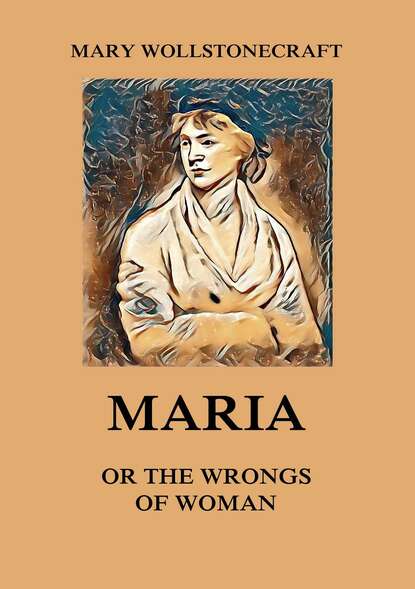 Mary  Wollstonecraft - Maria or the Wrongs of Woman