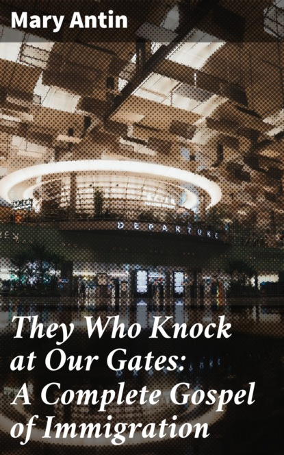 

They Who Knock at Our Gates: A Complete Gospel of Immigration