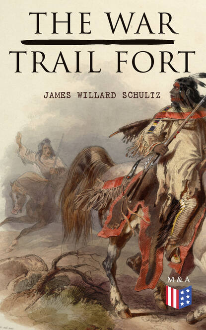 James Willard Schultz - The War-Trail Fort